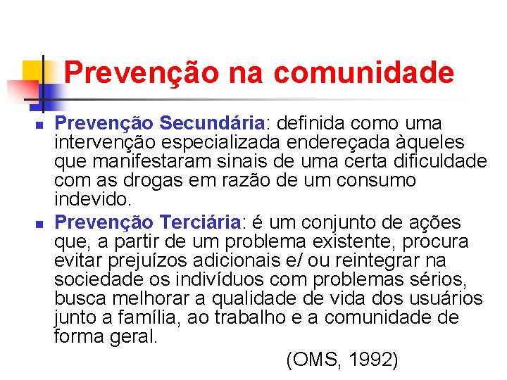 Prevenção na comunidade n n Prevenção Secundária: definida como uma intervenção especializada endereçada àqueles