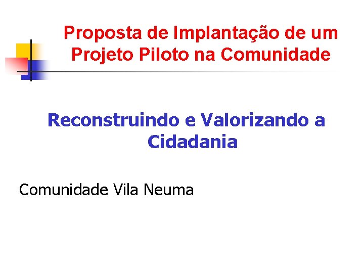 Proposta de Implantação de um Projeto Piloto na Comunidade Reconstruindo e Valorizando a Cidadania