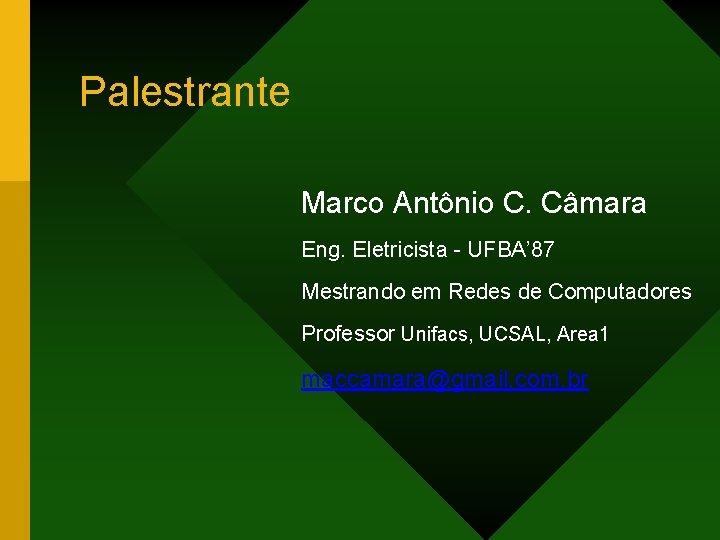 Palestrante Marco Antônio C. Câmara Eng. Eletricista - UFBA’ 87 Mestrando em Redes de