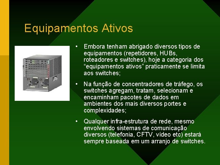 Equipamentos Ativos • Embora tenham abrigado diversos tipos de equipamentos (repetidores, HUBs, roteadores e