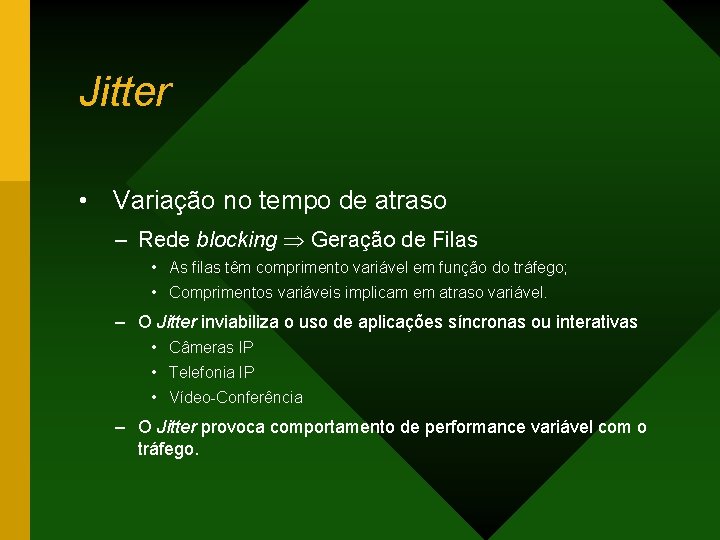 Jitter • Variação no tempo de atraso – Rede blocking Geração de Filas •