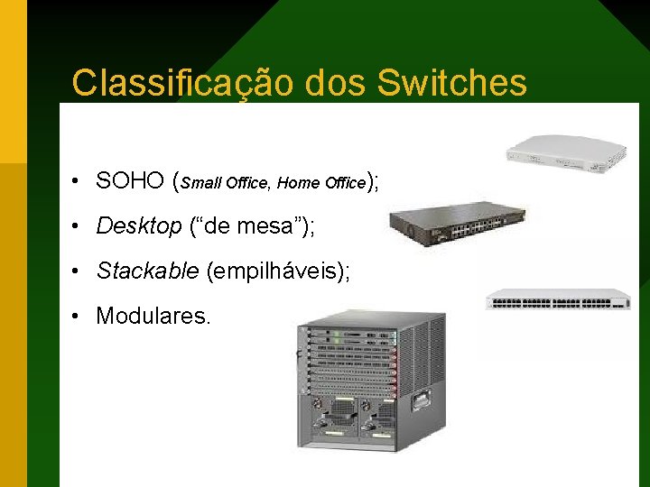 Classificação dos Switches • SOHO (Small Office, Home Office); • Desktop (“de mesa”); •