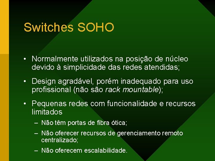 Switches SOHO • Normalmente utilizados na posição de núcleo devido à simplicidade das redes