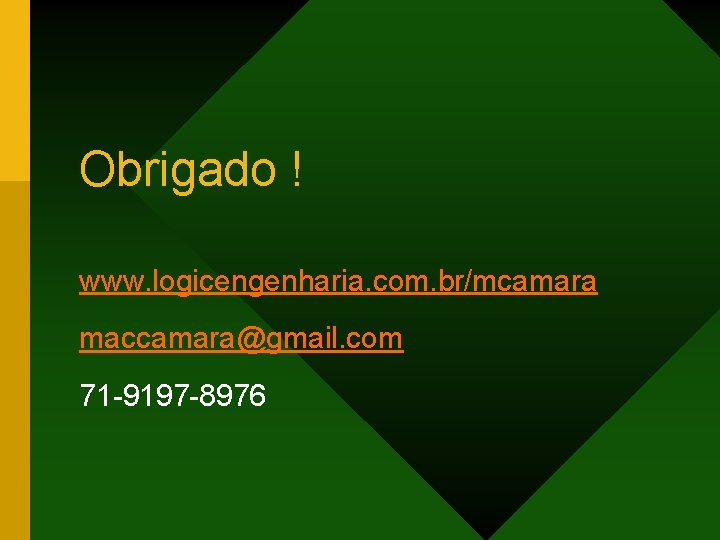 Obrigado ! www. logicengenharia. com. br/mcamara maccamara@gmail. com 71 -9197 -8976 