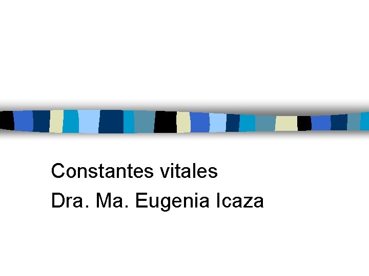 Constantes vitales Dra. Ma. Eugenia Icaza 