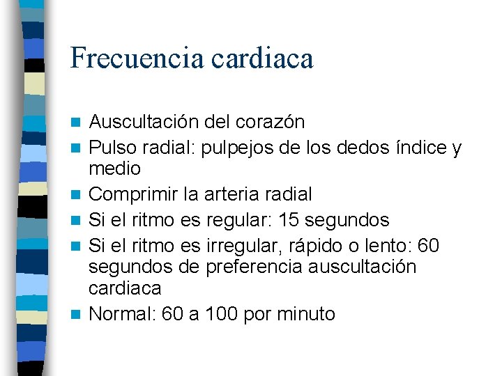 Frecuencia cardiaca n n n Auscultación del corazón Pulso radial: pulpejos de los dedos