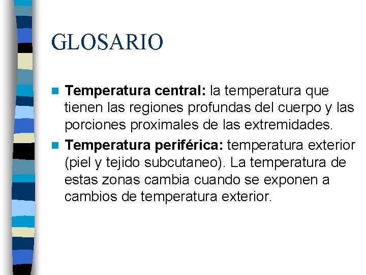 GLOSARIO Temperatura central: la temperatura que tienen las regiones profundas del cuerpo y las