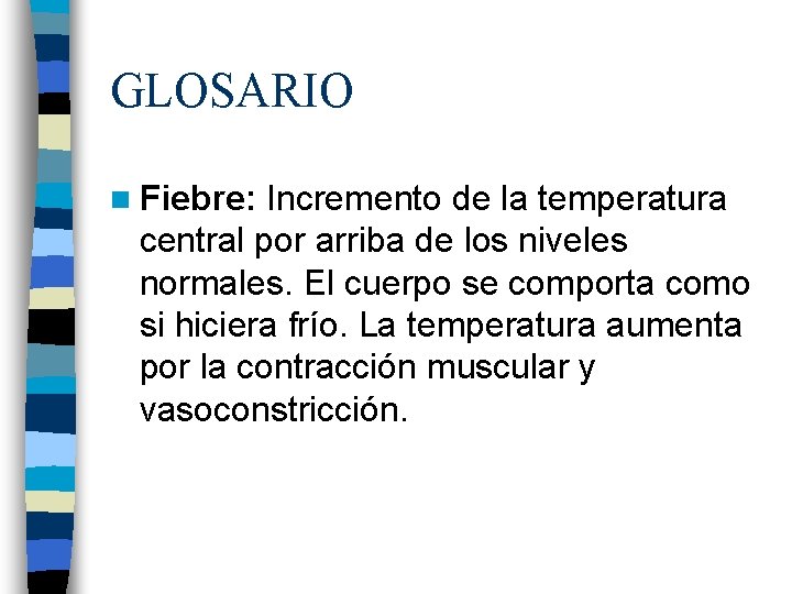 GLOSARIO n Fiebre: Incremento de la temperatura central por arriba de los niveles normales.
