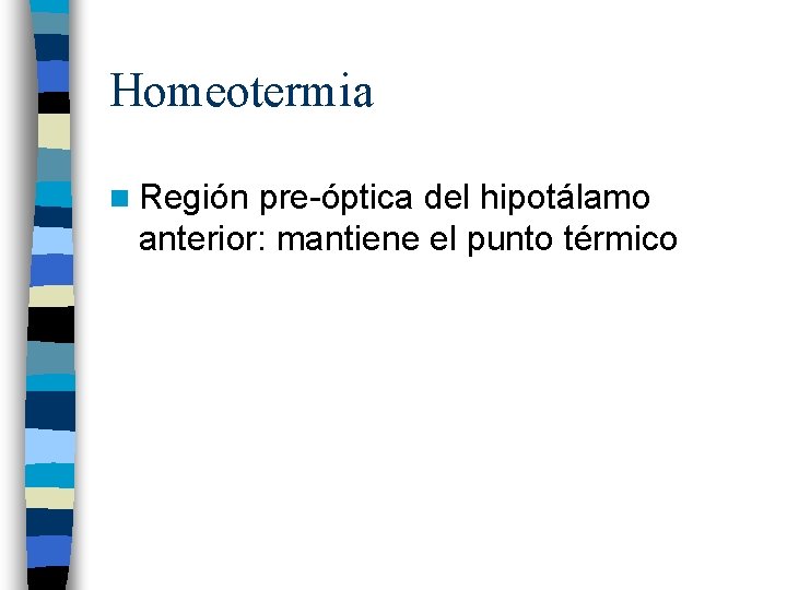 Homeotermia n Región pre-óptica del hipotálamo anterior: mantiene el punto térmico 