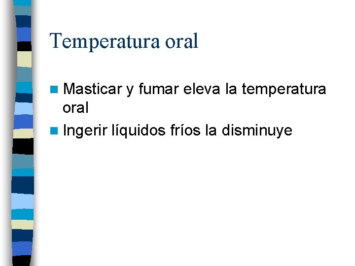 Temperatura oral n Masticar y fumar eleva la temperatura oral n Ingerir líquidos fríos