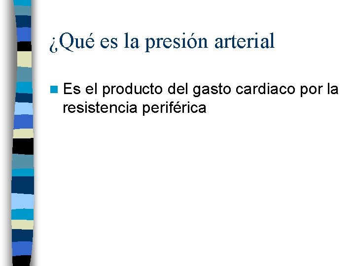 ¿Qué es la presión arterial n Es el producto del gasto cardiaco por la