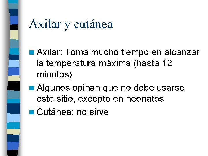 Axilar y cutánea n Axilar: Toma mucho tiempo en alcanzar la temperatura máxima (hasta