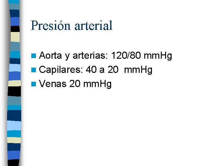 Presión arterial n Aorta y arterias: 120/80 mm. Hg n Capilares: 40 a 20