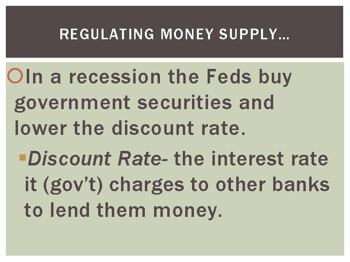 REGULATING MONEY SUPPLY… In a recession the Feds buy government securities and lower the