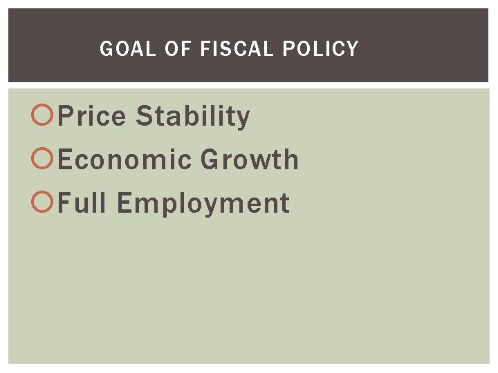 GOAL OF FISCAL POLICY Price Stability Economic Growth Full Employment 