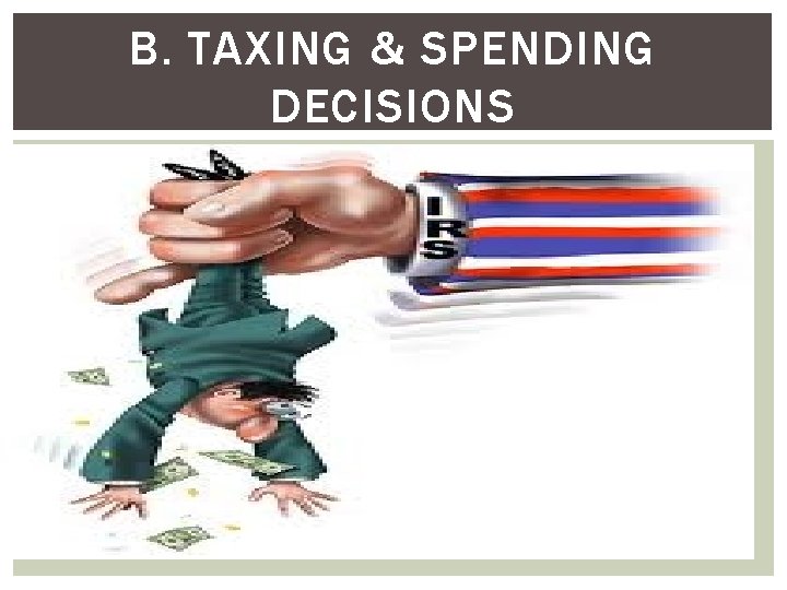 B. TAXING & SPENDING DECISIONS 