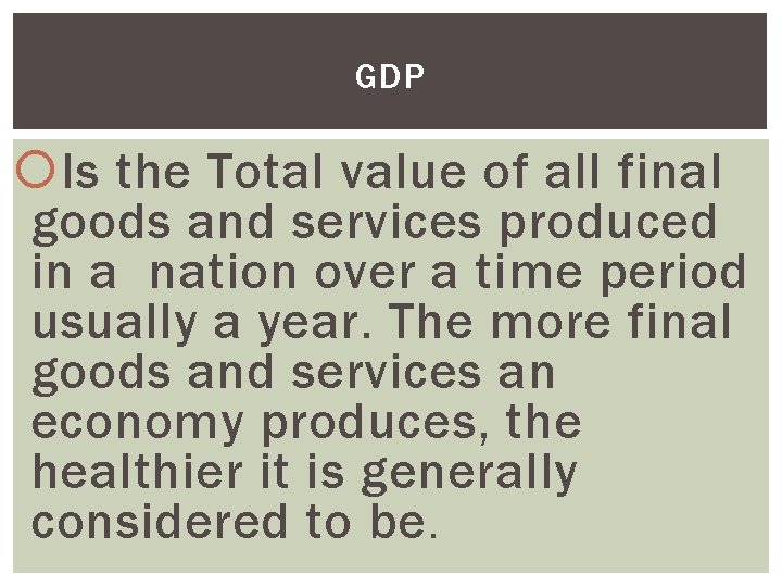 GDP Is the Total value of all final goods and services produced in a