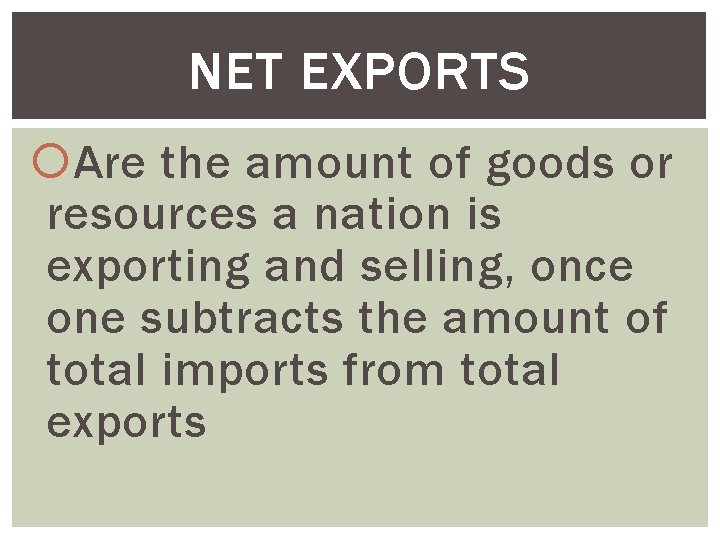 NET EXPORTS Are the amount of goods or resources a nation is exporting and