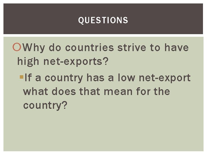 QUESTIONS Why do countries strive to have high net-exports? §If a country has a