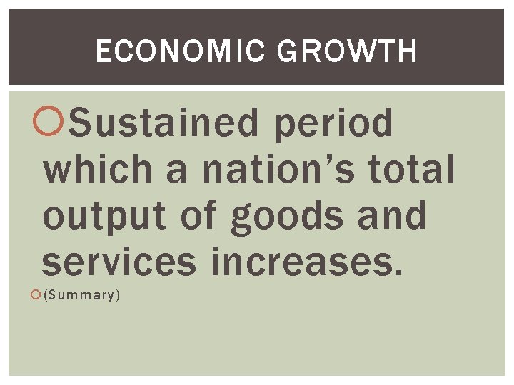 ECONOMIC GROWTH Sustained period which a nation’s total output of goods and services increases.