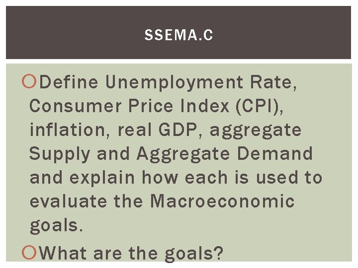 SSEMA. C Define Unemployment Rate, Consumer Price Index (CPI), inflation, real GDP, aggregate Supply