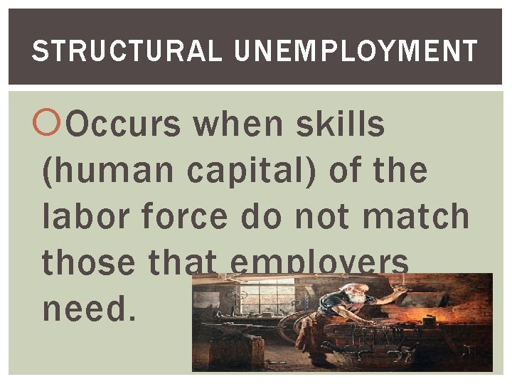 STRUCTURAL UNEMPLOYMENT Occurs when skills (human capital) of the labor force do not match