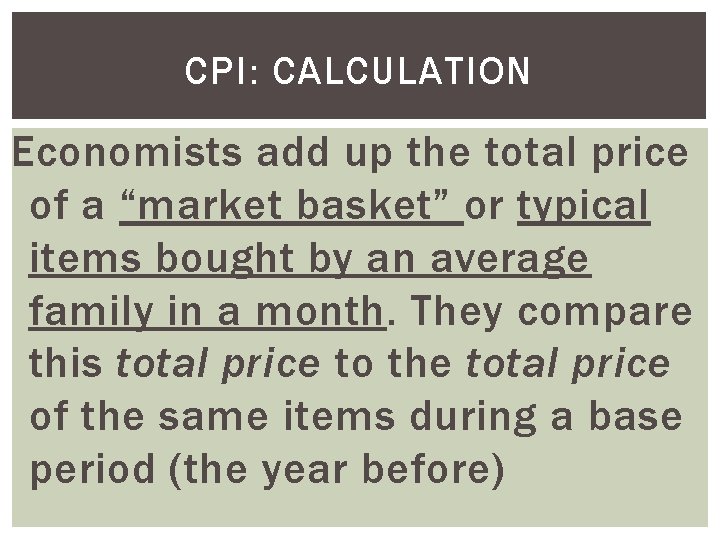 CPI: CALCULATION Economists add up the total price of a “market basket” or typical