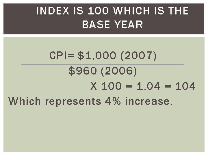 INDEX IS 100 WHICH IS THE BASE YEAR CPI= $1, 000 (2007) $960 (2006)