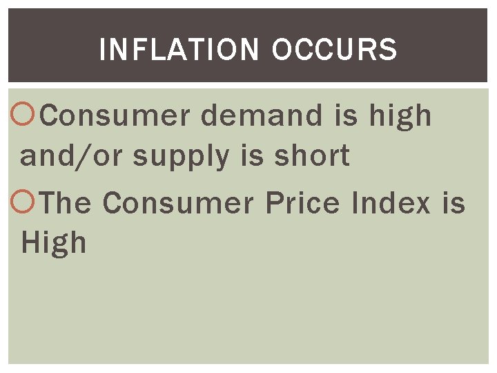 INFLATION OCCURS Consumer demand is high and/or supply is short The Consumer Price Index