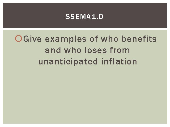 SSEMA 1. D Give examples of who benefits and who loses from unanticipated inflation