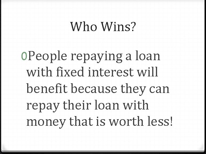 Who Wins? 0 People repaying a loan with fixed interest will benefit because they