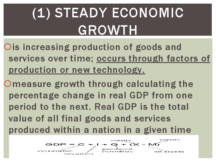 (1) STEADY ECONOMIC GROWTH is increasing production of goods and services over time; occurs