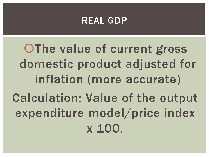 REAL GDP The value of current gross domestic product adjusted for inflation (more accurate)