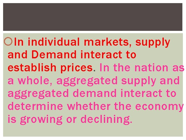  In individual markets, supply and Demand interact to establish prices. In the nation