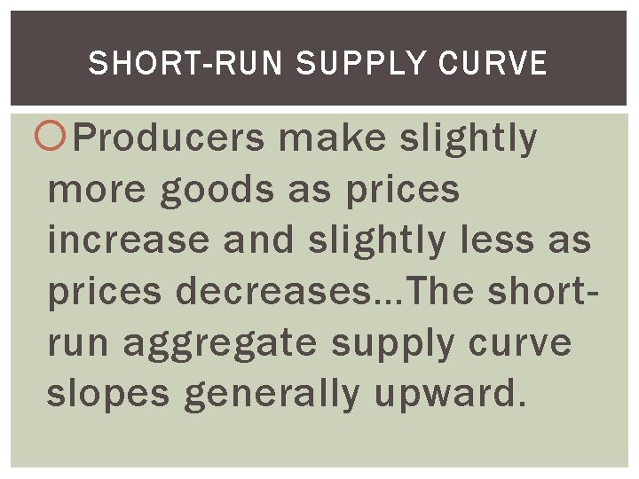 SHORT-RUN SUPPLY CURVE Producers make slightly more goods as prices increase and slightly less