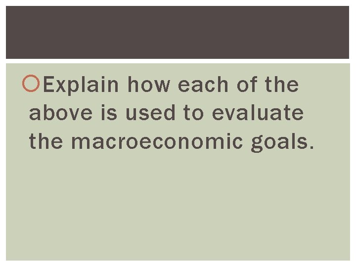  Explain how each of the above is used to evaluate the macroeconomic goals.