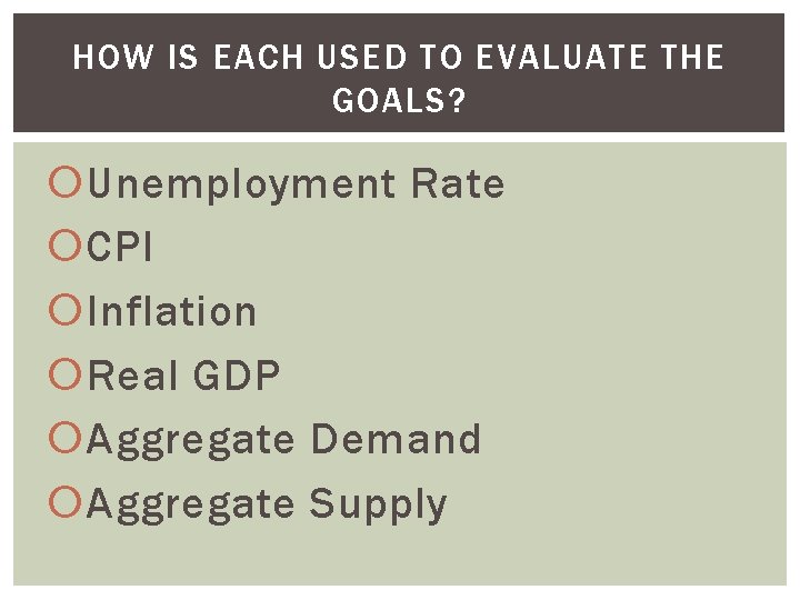 HOW IS EACH USED TO EVALUATE THE GOALS? Unemployment Rate CPI Inflation Real GDP