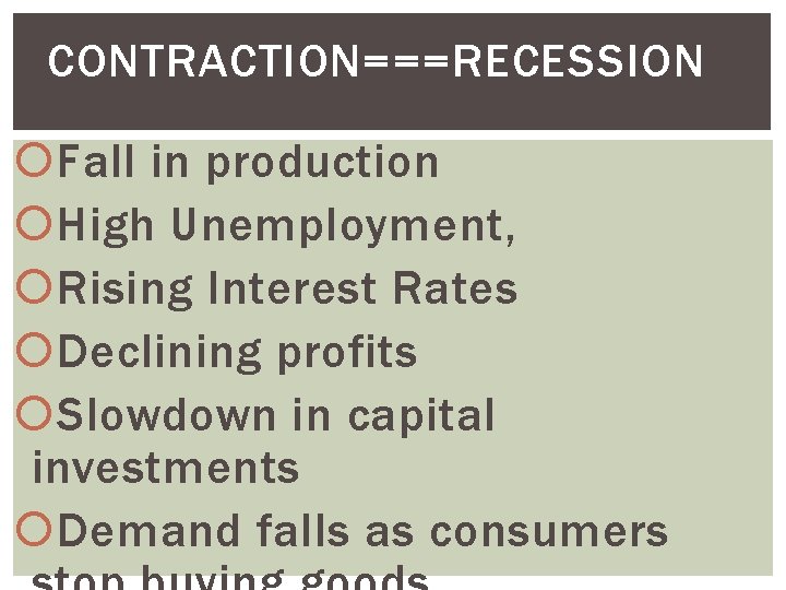 CONTRACTION===RECESSION Fall in production High Unemployment, Rising Interest Rates Declining profits Slowdown in capital