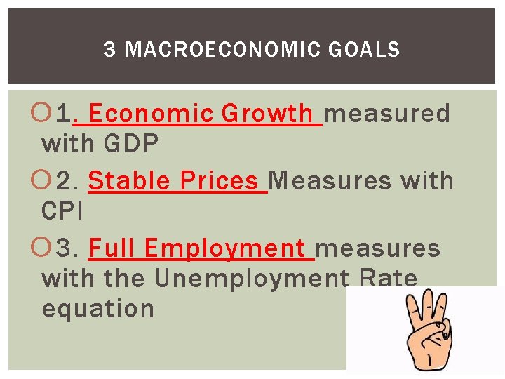 3 MACROECONOMIC GOALS 1. Economic Growth measured with GDP 2. Stable Prices Measures with