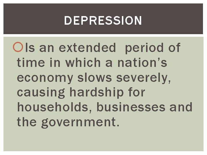 DEPRESSION Is an extended period of time in which a nation’s economy slows severely,