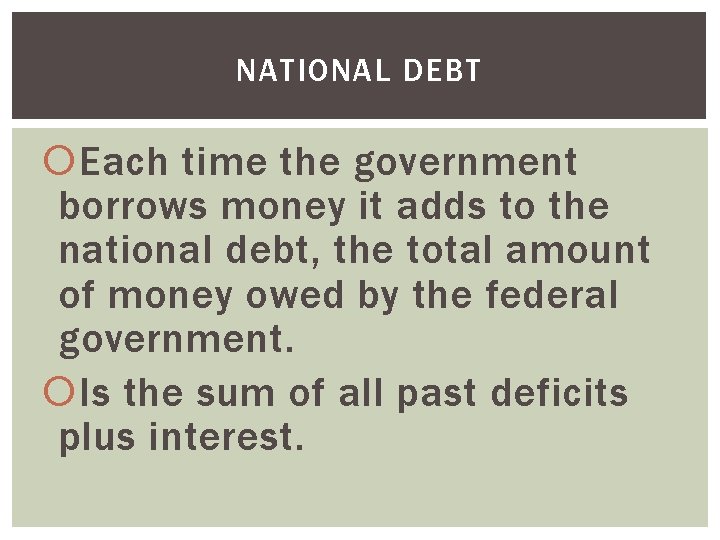 NATIONAL DEBT Each time the government borrows money it adds to the national debt,