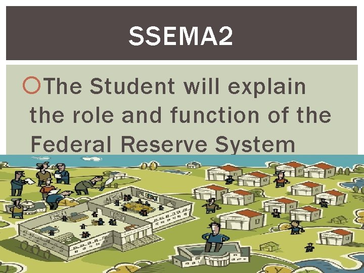 SSEMA 2 The Student will explain the role and function of the Federal Reserve