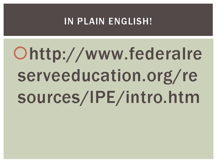 IN PLAIN ENGLISH! http: //www. federalre serveeducation. org/re sources/IPE/intro. htm 