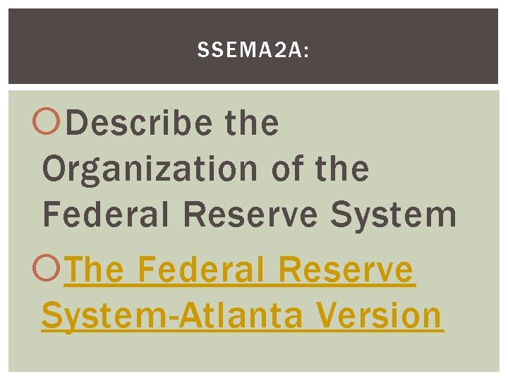 SSEMA 2 A: Describe the Organization of the Federal Reserve System The Federal Reserve