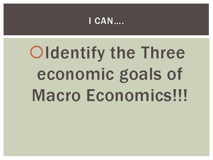 I CAN…. Identify the Three economic goals of Macro Economics!!! 