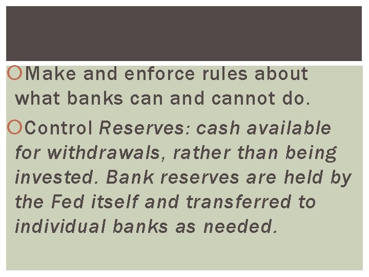  Make and enforce rules about what banks can and cannot do. Control Reserves: