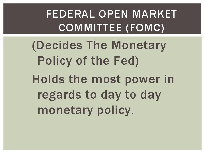 FEDERAL OPEN MARKET COMMITTEE (FOMC) (Decides The Monetary Policy of the Fed) Holds the