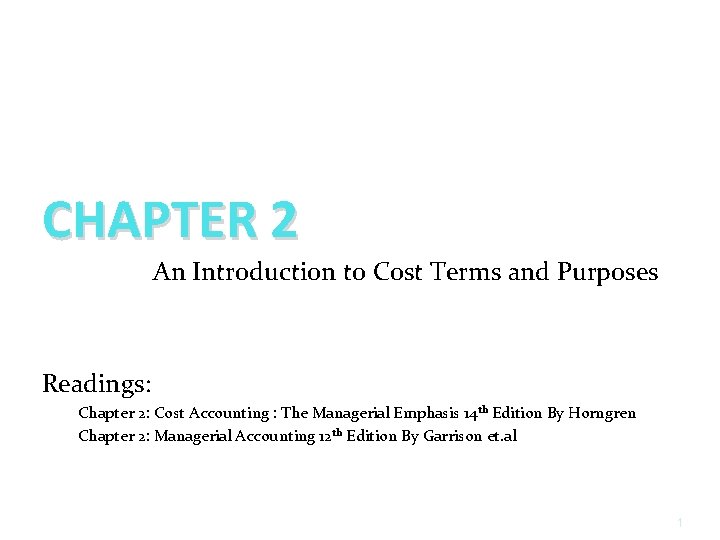 CHAPTER 2 An Introduction to Cost Terms and Purposes Readings: Chapter 2: Cost Accounting