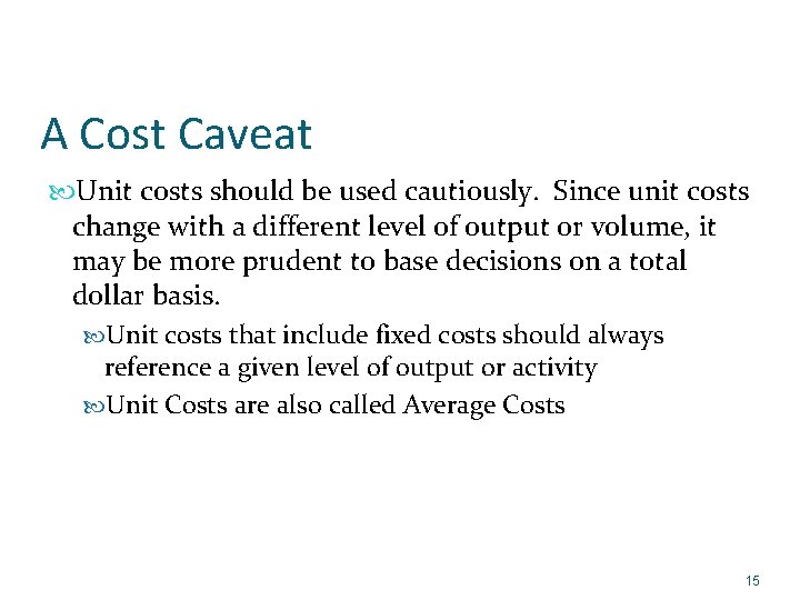 A Cost Caveat Unit costs should be used cautiously. Since unit costs change with
