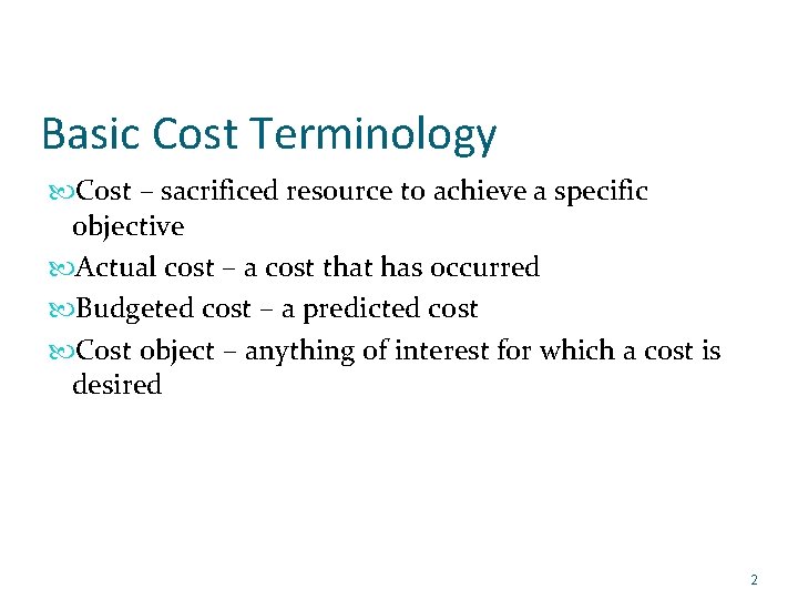 Basic Cost Terminology Cost – sacrificed resource to achieve a specific objective Actual cost